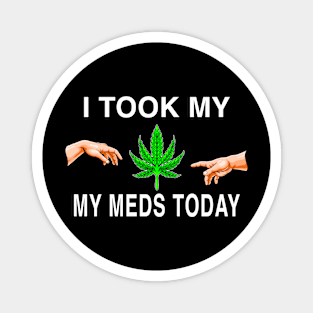 I Took My Meds Today Marijuana Funny Weed Cannabis Sayings Magnet